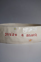 Load image into Gallery viewer, YOU’RE A SNACK BOWL